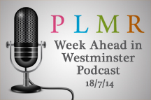 PLMR's Week Ahead in Westminster Podcast (18/07/14)
